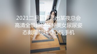 2021二月最新流出某夜总会高清全景偷拍各种美女尿尿姿态戴帽靓妹专心玩手机