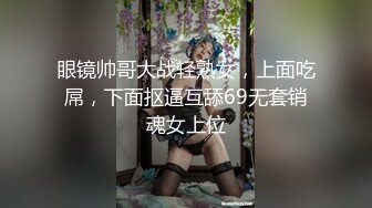 眼镜帅哥大战轻熟女，上面吃屌，下面抠逼互舔69无套销魂女上位