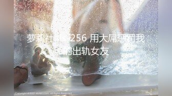 萝莉社 lls-256 用大屌惩罚我的出轨女友