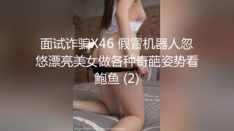 面试诈骗X46 假冒机器人忽悠漂亮美女做各种奇葩姿势看鲍鱼 (2)