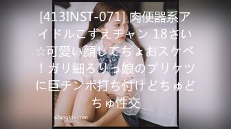 [413INST-071] 肉便器系アイドルこずえチャン 18さい☆可愛い顔してちょおスケベ！ガリ細ろりっ娘のプリケツに巨チンポ打ち付けどちゅどちゅ性交