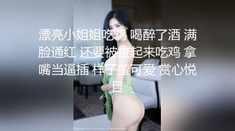 漂亮小姐姐吃鸡 喝醉了酒 满脸通红 还要被拉起来吃鸡 拿嘴当逼插 样子蛮可爱 赏心悦目