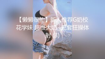 【懒懒很忙】新人推荐G奶校花学妹 超级大奶~无套狂操体射 (3)