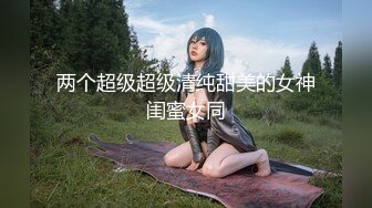 两个超级超级清纯甜美的女神闺蜜女同