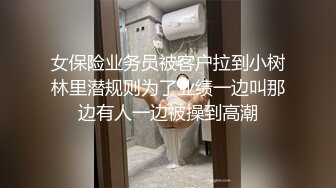 女保险业务员被客户拉到小树林里潜规则为了业绩一边叫那边有人一边被操到高潮