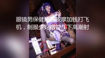 眼镜男保健推油按摩加钱打飞机，制服少妇撸管几下高潮射精