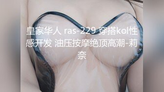 皇家华人 ras-229 穿搭kol性感开发 油压按摩绝顶高潮-莉奈