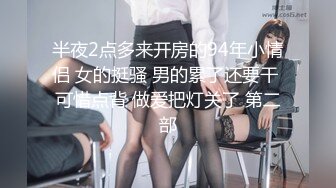 半夜2点多来开房的94年小情侣 女的挺骚 男的累了还要干 可惜点背 做爱把灯关了 第二部