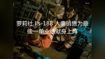 萝莉社 lls-188 人妻销售为最後一单业绩献身上阵