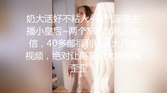 奶大活好不粘人~骚气淫荡主播小皇后~两个车车加私人微信，40多部福利私人大尺度视频，绝对让哥哥的大棒棒爽歪歪！