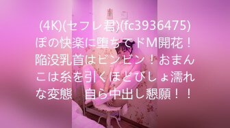 (4K)(セフレ君)(fc3936475)ぽの快楽に堕ちてドM開花！陥没乳首はビンビン！おまんこは糸を引くほどびしょ濡れな変態　自ら中出し懇願！！