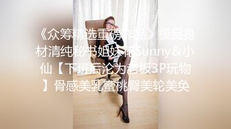 《众筹精选重磅作品》极品身材清纯秘书姐妹花Sunny&小仙【下班后沦为老板3P玩物】骨感美乳蜜桃臀美轮美奂