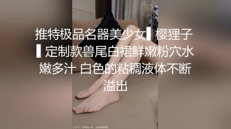 推特极品名器美少女▌樱狸子 ▌定制款兽尾白裙鲜嫩粉穴水嫩多汁 白色的粘稠液体不断溢出