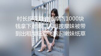 村长探花路边按摩店1000块钱拿下老嫩二人组按摩妹被带到出租屋玩双飞抱起嫩妹纸草