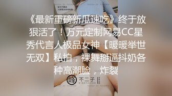 《最新重磅新瓜速吃》终于放狠活了！万元定制网易CC星秀代言人极品女神【暖暖举世无双】私拍，裸舞掰逼抖奶各种高潮脸，炸裂