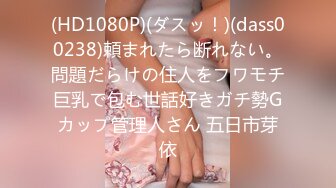 (HD1080P)(ダスッ！)(dass00238)頼まれたら断れない。問題だらけの住人をフワモチ巨乳で包む世話好きガチ勢Gカップ管理人さん 五日市芽依