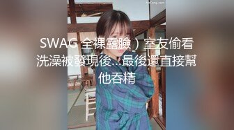 SWAG 全裸露臉）室友偷看洗澡被發現後…最後還直接幫他吞精