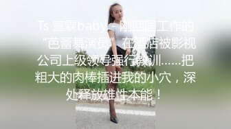 Ts 宣霖baby - 刚回国工作的“芭蕾舞演员”在酒店被影视公司上级领导强行教训……把粗大的肉棒插进我的小穴，深处释放雄性本能！