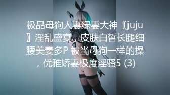 极品母狗人妻绿妻大神〖juju〗淫乱盛宴，皮肤白皙长腿细腰美妻多P 被当母狗一样的操，优雅娇妻极度淫骚5 (3)