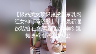 【极品美女顶级骚货】豪乳网红女神『谭晓彤』十月最新淫欲私拍 白色蕾丝 浪穴呻吟 跳舞诱惑 紫薇私拍 (1)